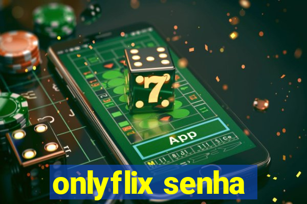 onlyflix senha